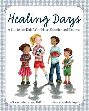 Healing Days : A Guide for Kids Who Have Experienced Trauma
by Ph.D. Straus, Susan Farber