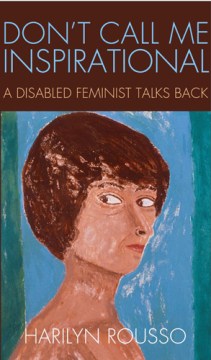 Don't call me inspirational : a disabled feminist talks back