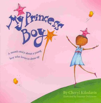 My princess boy : a mom's story about a young boy who loves to dress up 
by Cheryl Kilodavis