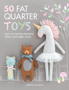 50 Fat Quarter Toys : Easy Toy Sewing Patterns from Your Fabric Stash