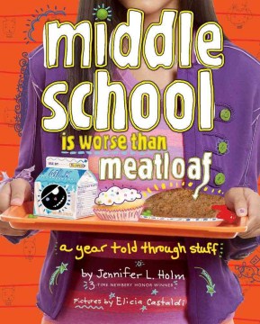 Middle School is Worse Than Meatloaf : A Year Told Through Stuff
by Jennifer L. Holm