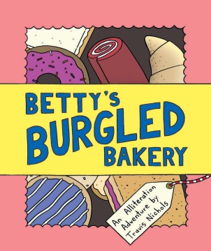 Betty's burgled bakery: an alliteration adventure by Travis Nichols book cover