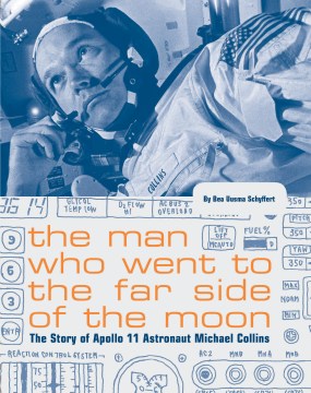 The man who went to the far side of the moon : the story of Apollo 11 astronaut Michael Collins