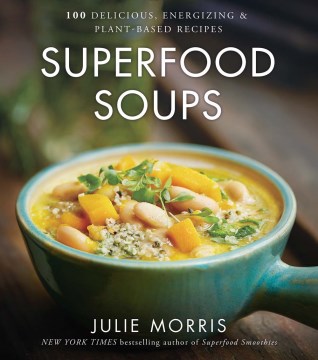 Superfood soups : 100 delicious, energizing & plant-based recipes