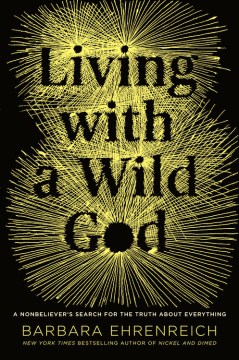 Living with a wild God : a nonbeliever's search for the truth about everything
