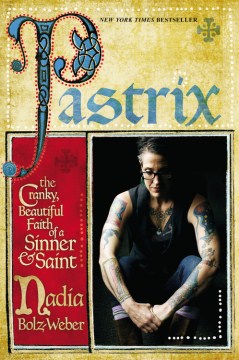 Cover of "Pastrix: The Cranky, Beautiful Faith of a Sinner &amp; Saint" by Nadia Bolz-Weber