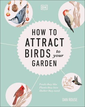 How to attract birds to your garden : Foods They Like, Plants They Love, Shelter They Need