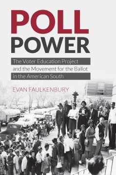 Poll power : the Voter Education Project and the movement for the ballot in the American South