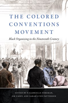 The colored conventions movement : black organizing in the nineteenth century