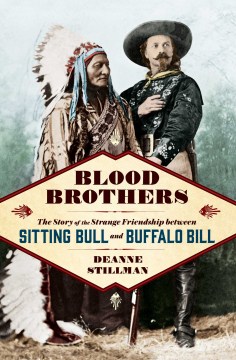 Blood brothers : the story of the strange friendship between Sitting Bull and Buffalo Bill