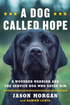 A dog called hope : A wounded warrior and the service dog who saved him