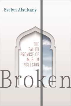 Broken : the failed promise of Muslim inclusion