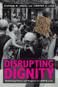 Disrupting-dignity-:-rethinking-power-and-progress-in-LGBTQ-lives-/-Stephen-M.-Engel-and-Timothy-S.-Lyle.