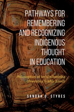 Pathways-for-remembering-and-recognizing-Indigenous-thought-in-education-:-philosophies-of-Iethi'nihsténha-Ohwentsia'k