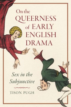 On-the-queerness-of-early-English-drama-:-sex-in-the-subjunctive-/-Tison-Pugh.
