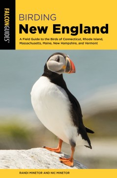 Birding New England : a field guide to the birds of Connecticut, Rhode Island, Massachusetts, Maine, New Hampshire, and Vermont