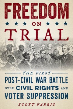 Freedom on trial : the first post-Civil War battle over civil rights and voter suppression