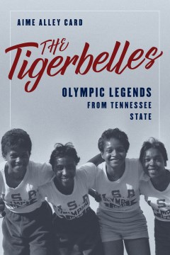 The Tigerbelles : Olympic legends from Tennessee State