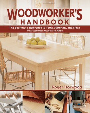 Woodworker's handbook : the beginner's reference to tools, materials, and skills, plus essential projects to make