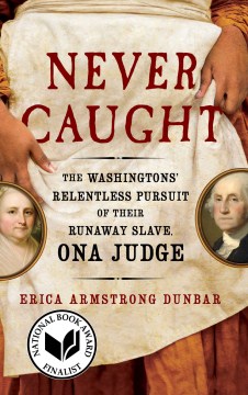 Never caught : the Washingtons' relentless pursuit of their runaway slave, Ona Judge