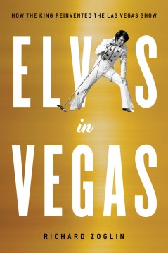 Elvis in Vegas : the heyday and reinvention of the Las Vegas show
