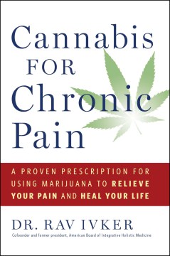 Cannabis for chronic pain : a proven prescription for using marijuana to relieve your pain and heal your life