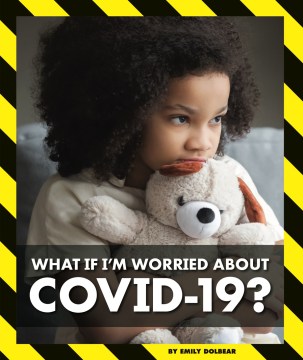 What If I'm Worried About Covid-19?
by Emily Dolbear