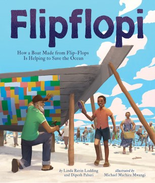 Flipflopi: How a Boat Made from Flip-Flops Is Helping to Save the Ocean by Linda Ravin Lodding