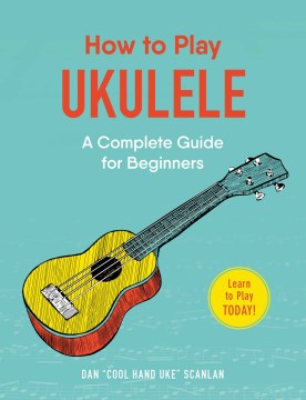 How to play ukulele : a complete guide for beginners