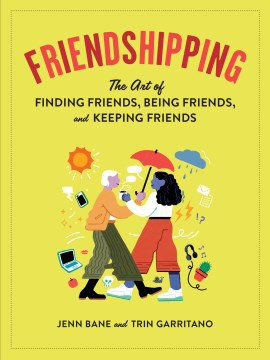 Friendshipping : The Art of Finding Friends, Making Friends, and Being Friends