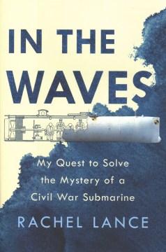 In the waves : my quest to solve the mystery of a Civil War submarine