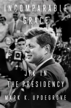Incomparable grace : JFK in the presidency