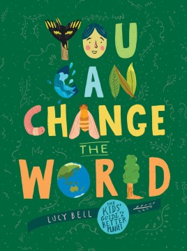 You can change the world : The Kids' Guide to a Better Planet