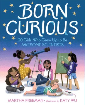 Born-curious-:-20-girls-who-grew-up-to-be-awesome-scientists-/-Martha-Freeman-;-illustrated-by-Katy-Wu.