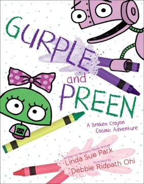 Gurple-and-Preen-:-a-broken-crayon-cosmic-adventure-/-written-by-Linda-Sue-Park-;-illustrated-by-Debbie-Ridpath-Ohi.