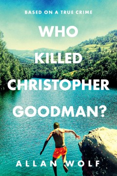 Who-killed-Christopher-Goodman?-:-based-on-a-true-crime-/-Allan-Wolf.
