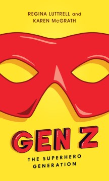 Gen-Z-:-the-superhero-generation-/-Regina-Luttrell-and-Karen-McGrath.