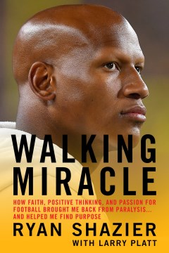 Walking miracle : how faith, positive thinking, and passion for football brought me back from paralysis ... and helped me find purpose