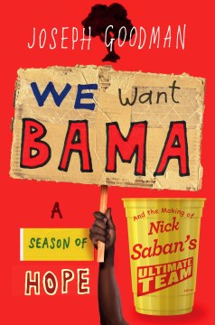 We want Bama : a season of hope and the making of Nick Saban's "Ultimate Team"