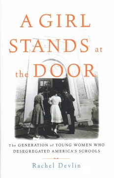 A girl stands at the door : the generation of young women who desegregated America&#39;s schools