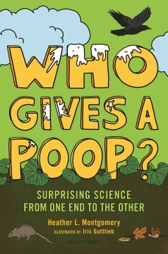 Who-gives-a-poop?-:-surprising-science-from-one-end-to-the-other-/-Heather-L.-Montgomery-;-illustrated-by-Iris-Gottlieb.