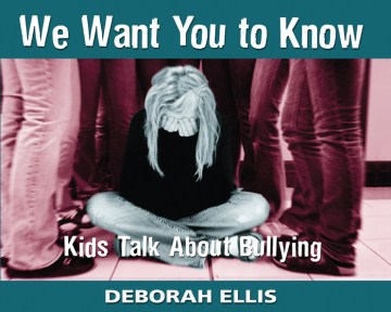 We want you to know: kids talk about bullying 
by Deborah Ellis
