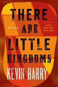 There-are-little-kingdoms-:-stories-/-Kevin-Barry.