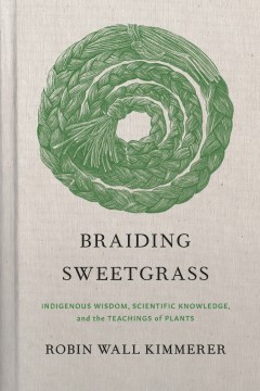 Braiding-sweetgrass-:-indigenous-wisdom,-scientific-knowledge,-and-the-teachings-of-plants-/-Robin-Wall-Kimmerer.
