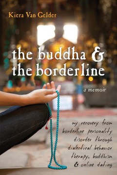The Buddha & the borderline : my recovery from borderline personality disorder through dialectical behavior therapy, Buddhism, & online dating (Available on Hoopla)