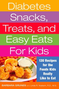 Diabetes snacks, treats, and easy eats for kids : 130 recipes for the foods kids really like to eat