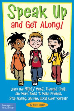 Speak up and get along!: learn the mighty might, thought chop, and more tools to make friends, stop teasing, and feel good about yourself 
by Scott Cooper