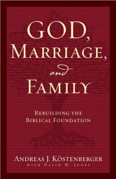 God,-marriage-and-family-:-rebuilding-the-biblical-foundation-/-Andreas-J.-Köstenberger-with-David-W.-Jones.