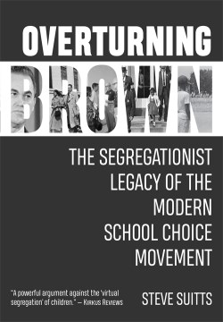 Overturning Brown : the segregationist legacy of the modern school choice movement