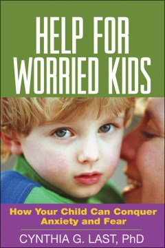 Help for Worried Kids : How Your Child Can Conquer Anxiety and Fear 
by Cynthia G. Last